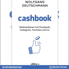 Hörbuch Cashbook - Geldverdienen mit Facebook, Instagram, YouTube und Co. (Ungekürzt)  - Autor Wolfgang Deutschmann   - gelesen von Holger Kass