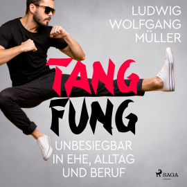 Hörbuch Tang Fung - Unbesiegbar in Ehe, Alltag und Beruf  - Autor Wolfgang Ludwig Müller   - gelesen von Ludwig Wolfgang Müller