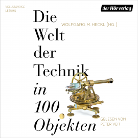 Hörbuch Die Welt der Technik in 100 Objekten  - Autor Wolfgang M. Heckl   - gelesen von Peter Veit