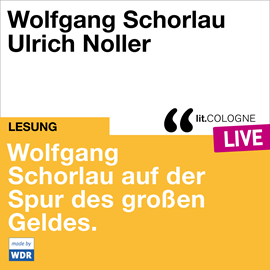 Hörbuch Wolfgang Schorlau auf der Spur des großen Geldes - lit.COLOGNE live (ungekürzt)  - Autor Wolfgang Schorlau   - gelesen von Schauspielergruppe