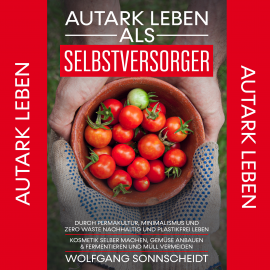 Hörbuch Autark leben als Selbstversorger  - Autor Wolfgang Sonnscheidt   - gelesen von Felix Amhoff