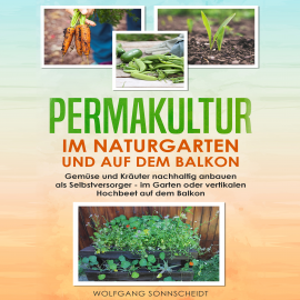 Hörbuch Permakultur im Naturgarten und auf dem Balkon  - Autor Wolfgang Sonnscheidt   - gelesen von Felix Amhoff