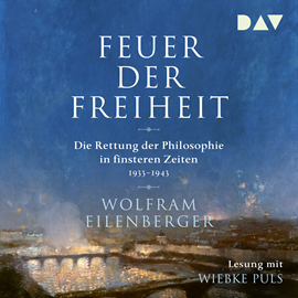 Hörbuch Feuer der Freiheit - Die Rettung der Philosophie in finsteren Zeiten 1933-1943 (Ungekürzt)  - Autor Wolfram Eilenberger   - gelesen von Wiebke Wolfram