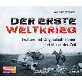 Hörbuch Der erste Weltkrieg - Feature mit Originalaufnahmen und Musik der Zeit  - Autor Wolfram Wessels   - gelesen von Diverse