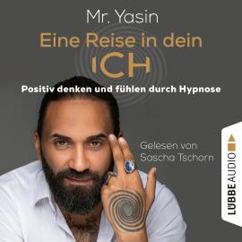 Hörbuch Eine Reise in dein Ich - Positiv denken und fühlen durch Hypnose (Ungekürzt)  - Autor Yasin Dündar   - gelesen von Sascha Tschorn