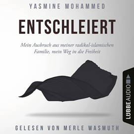 Hörbuch Entschleiert - Mein Ausbruch aus meiner radikal-islamischen Familie, mein Weg in die Freiheit (Ungekürzt)  - Autor Yasmine Mohammed   - gelesen von Merle Wasmuth
