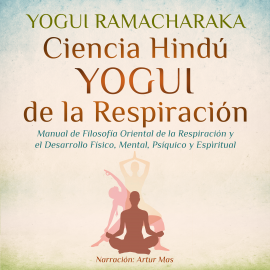Hörbuch Ciencia Hindú Yogui de la Respiración  - Autor Yogui Ramacharaka   - gelesen von Artur Mas