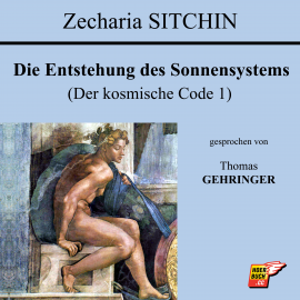 Hörbuch Die Entstehung des Sonnensystems (Der kosmische Code 1)  - Autor Zecharia Sitchin   - gelesen von Thomas Gehringer