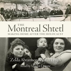 Hörbuch The Montreal Shtetl - Making a Home after the Holocaust (Unabridged)  - Autor Zelda Abramson, John Lynch   - gelesen von Margot Dionne