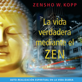 Hörbuch La Vida Verdadera Mediante el Zen  - Autor Zensho W. Kopp   - gelesen von Antonio KI