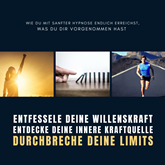 Entfessele deine Willenskraft, entdecke deine innere Kraftquelle, durchbreche deine Limits