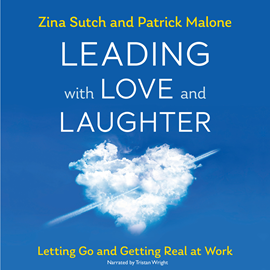 Hörbuch Leading with Love and Laughter - Letting Go and Getting Real at Work (Unabridged)  - Autor Zina Sutch, Patrick Malone   - gelesen von Tristan Wright