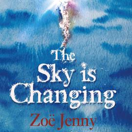 Hörbuch The Sky is Changing (Unabridged)  - Autor Zoë Jenny   - gelesen von Schauspielergruppe