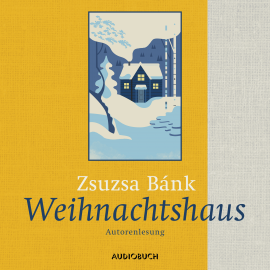 Hörbuch Weihnachtshaus  - Autor Zsuzsa Bánk   - gelesen von Zsuzsa Bánk