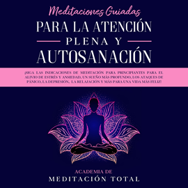 Audiolibro Meditaciones Guiadas Para La Atención Plena y Autosanación  - autor Academia de Meditación Total   - Lee Claudia Panone