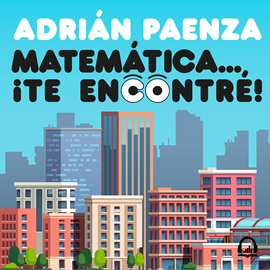 Audiolibro Matemática... ¡te encontré!  - autor Adrián Paenza   - Lee Adrián Paenza