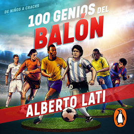 Audiolibro 100 genios del balón - De niños a cracks  - autor Alberto Lati   - Lee Equipo de actores