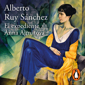 Audiolibro El expediente Anna Ajmátova  - autor Alberto Ruy Sánchez   - Lee Carla Barreto