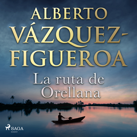 Audiolibro La ruta de Orellana  - autor Alberto Vázquez Figueroa   - Lee Oscar Chamorro