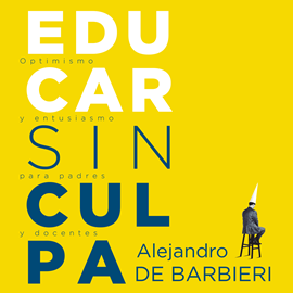 Audiolibro Educar sin culpa - Optimismo y entusiasmo para padres y docentes  - autor Alejandro De Barbieri   - Lee Ariel Cister