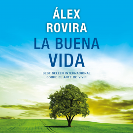 Audiolibro La buena vida  - autor Álex Rovira   - Lee Juan Miguel Valdivieso