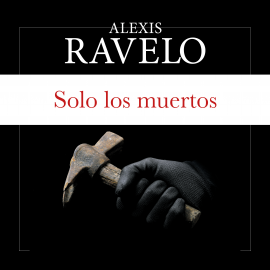 Audiolibro Solo los muertos  - autor Alexis Ravelo   - Lee Joan Mora