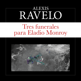 Audiolibro Tres funerales para Eladio Monroy  - autor Alexis Ravelo   - Lee Adrián Zamora