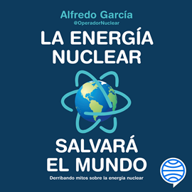 Audiolibro La energía nuclear salvará el mundo  - autor Alfredo García;@OperadorNuclear   - Lee Christian Sempere