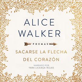 Audiolibro Sacarse La Flecha del Corazón  - autor Alice Walker   - Lee Yara Liceaga-Rojas