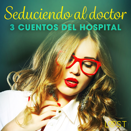 Audiolibro Seduciendo al doctor - 3 cuentos del hospital  - autor Alicia Luz;B. J. Hermansson;Sandra Norrbin   - Lee Equipo de actores