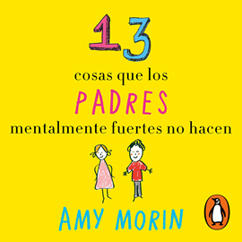Audiolibro 13 cosas que los padres mentalmente fuertes no hacen  - autor Amy Morin   - Lee Kerygma Flores