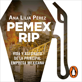 Audiolibro PEMEX RIP  - autor Ana Lilia Pérez   - Lee Lili Barba