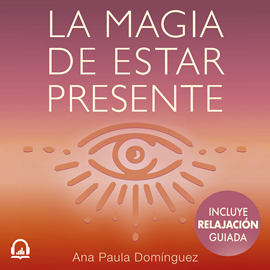 Audiolibro La magia de estar presente - Sin caos, estable y consciente  - autor Ana Paula Domínguez   - Lee Ana Paula Domínguez