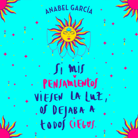 Audiolibro Si mis pensamientos viesen la luz, os dejaba a todos ciegos  - autor Anabel García   - Lee Marta Rodríguez Pandozi