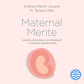 Audiolibro MaternalMente - Mindfulness para un embarazo y crianza conscientes  - autor Andrés Martín Asuero;M. Teresa Oller   - Lee Equipo de actores