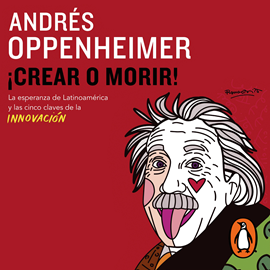 Audiolibro ¡Crear o morir!  - autor Andrés Oppenheimer   - Lee Juan Antonio Rojas Orozpe