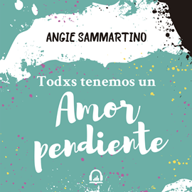 Audiolibro Todxs tenemos un amor pendiente  - autor Angie Sammartino   - Lee Angie Sammartino