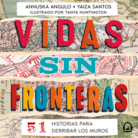 Audiolibro Vidas sin fronteras - 51 historias para derribar los muros  - autor Annuska Angulo;Yaiza Santos;Tanya Huntington   - Lee Equipo de actores