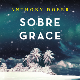 Audiolibro Sobre Grace  - autor Anthony Doerr   - Lee Jordi Salas