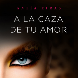 Audiolibro A la caza de tu amor  - autor Antía Eiras   - Lee Ana Viñuela