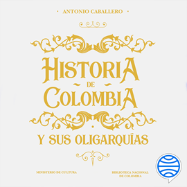 Audiolibro Historia de Colombia y sus oligarquías  - autor Antonio Caballero   - Lee Carlos Javier Mendez Barrera