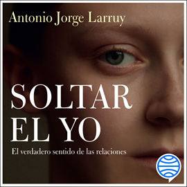 Audiolibro Soltar el Yo  - autor Antonio Jorge Larruy Baeza   - Lee Germán Gijón