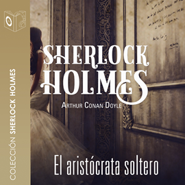Audiolibro El aristócrata soltero - Dramatizado  - autor Sir Arthur Conan Doyle   - Lee Equipo de actores