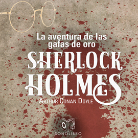 Audiolibro La aventura de las gafas de oro (Sherlock Holmes)  - autor Sir Arthur Conan Doyle   - Lee Equipo de actores