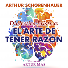 Audiolibro Dialéctica Erística: El Arte de Tener Razón  - autor Arthur Schopenhauer   - Lee Artur Mas