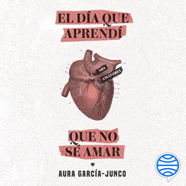Audiolibro El día que aprendí que no sé amar  - autor Aura García-Junco   - Lee Marysol Cantú