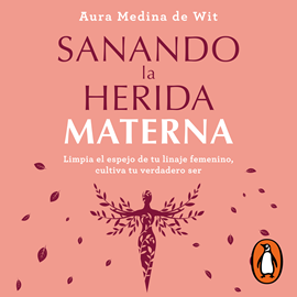 Audiolibro Sanando la herida materna  - autor Aura Medina de Wit   - Lee Gabriela Ramírez