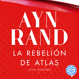 Audiolibro La rebelión de Atlas  - autor Ayn Rand   - Lee Arturo López