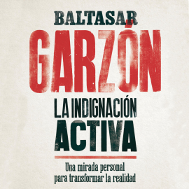 Audiolibro La indignación activa  - autor Baltasar Garzón   - Lee Miguel Coll