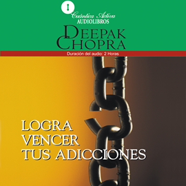 Audiolibro Logra vencer tus adicciones  - autor Deepak Chopra   - Lee José Francisco Lavat Pacheco